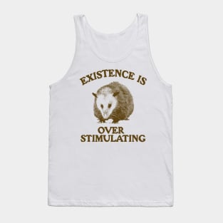 Funny Possum Meme Shirt, Existence is Overstimulating Tank Top